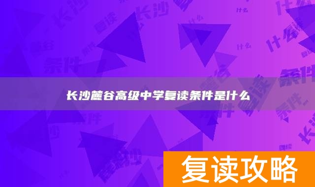长沙麓谷高级中学复读条件是什么