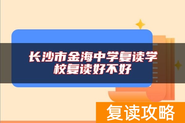 长沙市金海中学复读学校复读好不好