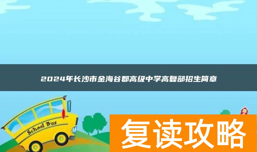 2024年长沙市金海谷郡高级中学高复部招生简章