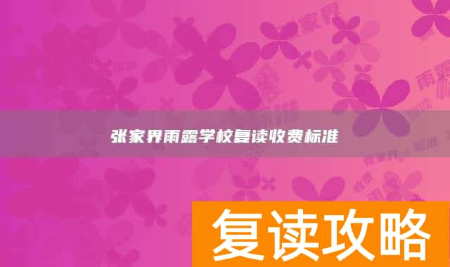 张家界雨露学校复读收费标准