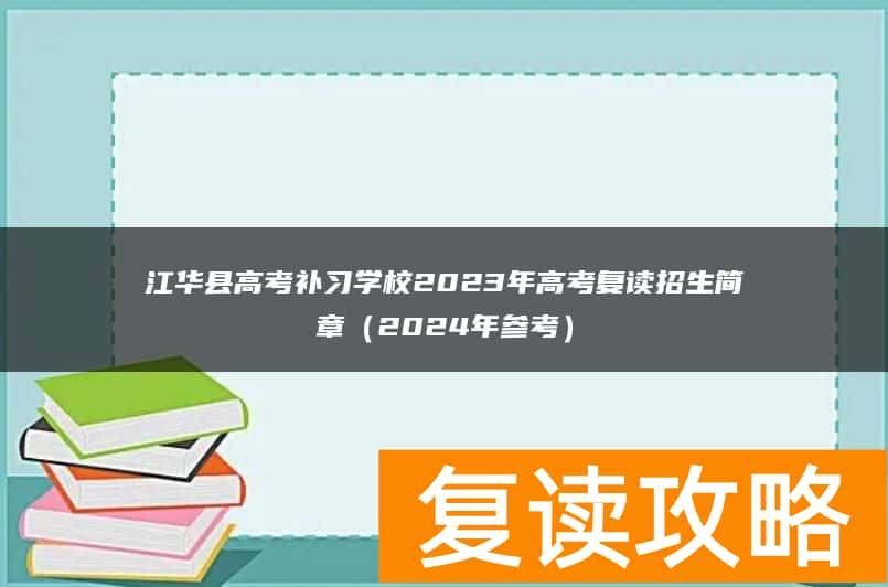 江华县高考补习学校2023年高考复读招生简章（2024年参考）